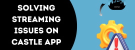 Solving Streaming Issues on Castle App